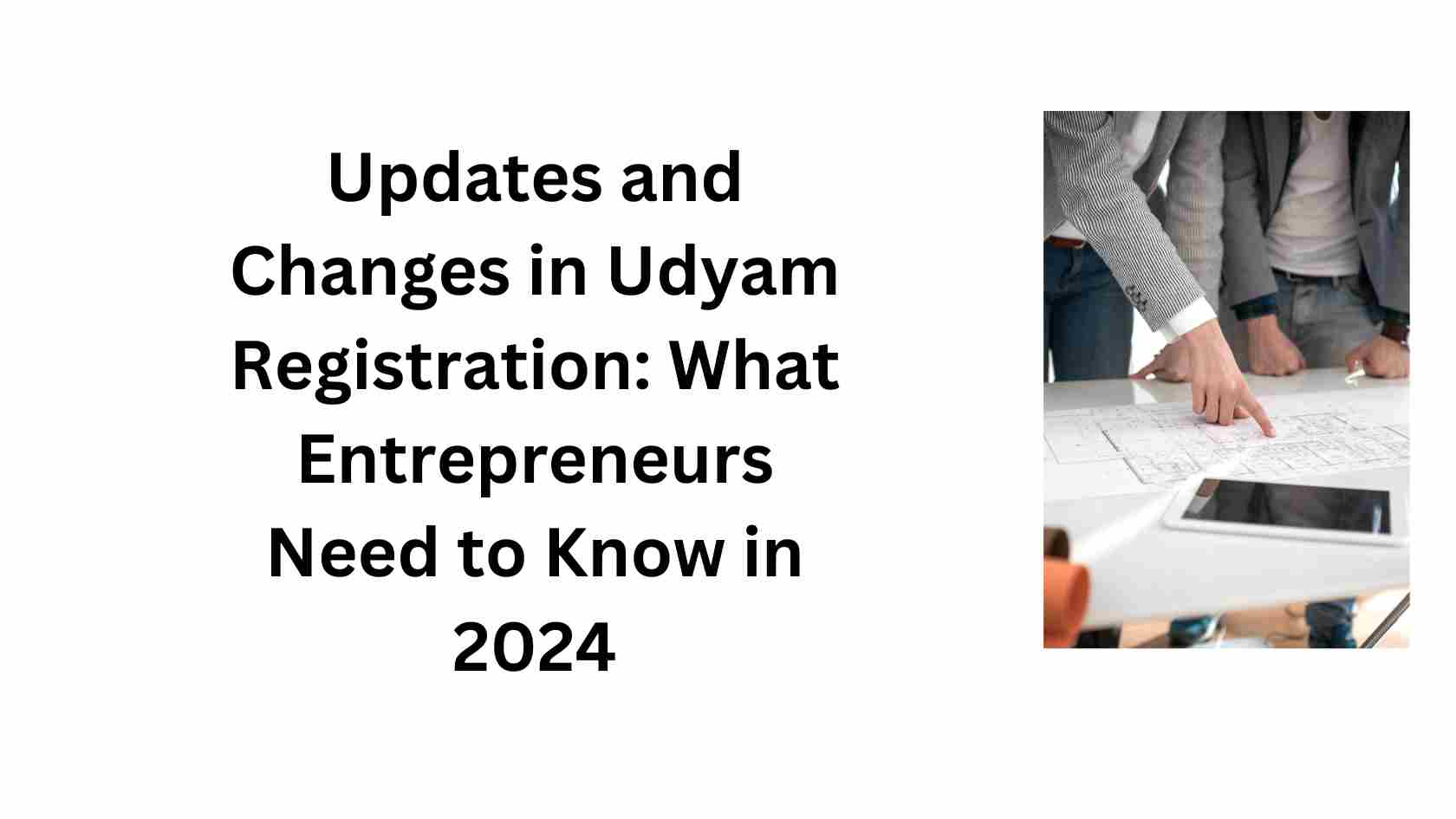 Updates and Changes in Udyam Registration What Entrepreneurs Need to Know in 2024